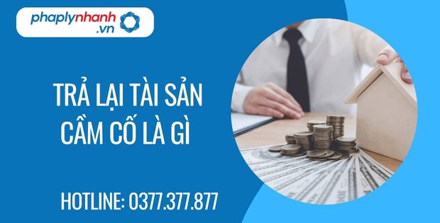 Trả lại tài sản cầm cố là gì? 1 trả lại tài sản cầm cố là gì - Tư vấn hỗ trợ phaplynhanh