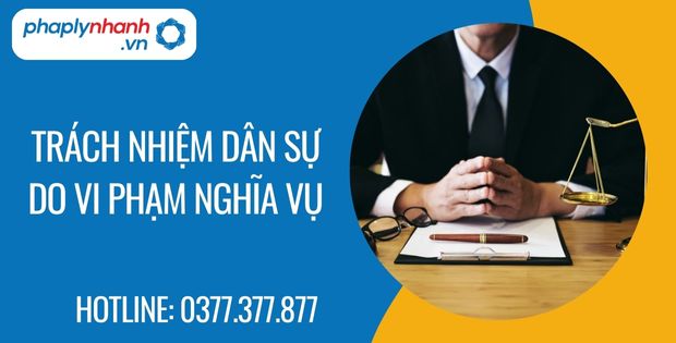 Trách nhiệm dân sự do vi phạm nghĩa vụ là gì? 1 trách nhiệm dân sự do vi phạm nghĩa vụ - Tư vấn hỗ trợ phaplynhanh
