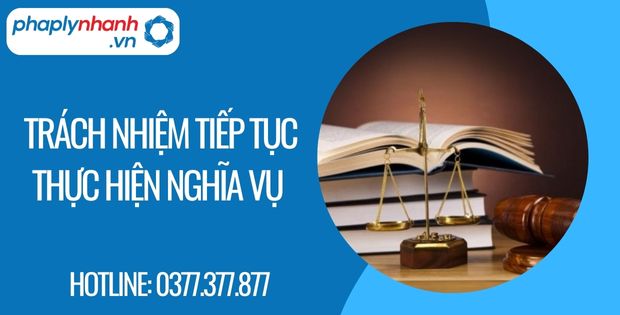 Trách nhiệm tiếp tục thực hiện nghĩa vụ là gì? 1 trách nhiệm tiếp tục thực hiện nghĩa vụ - Tư vấn hỗ trợ phaplynhanh
