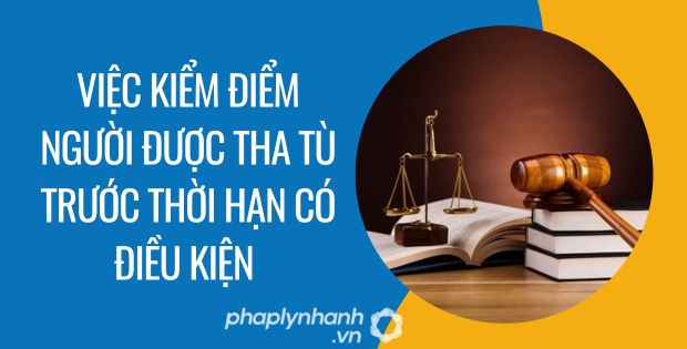 VIỆC KIỂM ĐIỂM NGƯỜI ĐƯỢC THA TÙ TRƯỚC THỜI HẠN CÓ ĐIỀU KIỆN 1 việc kiểm điểm người được tha tù trước thời hạn có điều kiện - Tư vấn hỗ trợ phaplynhanh
