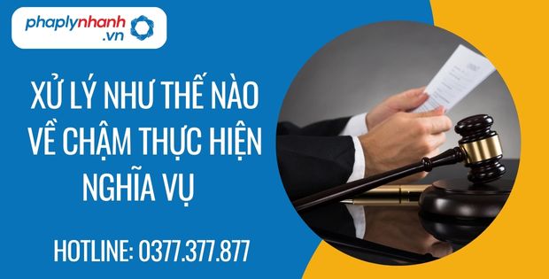 xử lý như thế nào về chậm thực hiện nghĩa vụ - Tư vấn hỗ trợ phaplynhanh