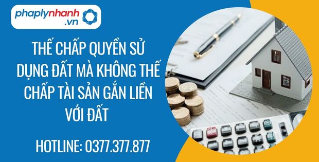xử lý tài sản trong thế chấp quyền sử dụng đất mà không thế chấp tài sản gắn liền với đất - Tư vấn hỗ trợ phaplynhanh
