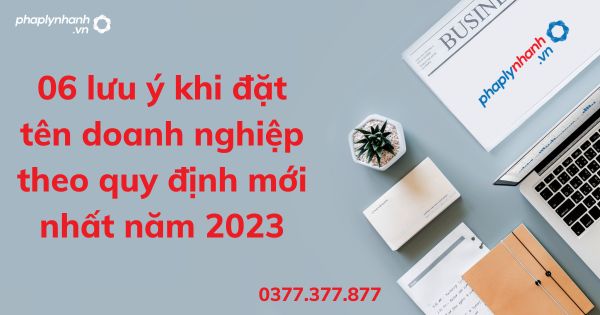 06 lưu ý khi đặt tên doanh nghiệp theo quy định mới nhất năm 2023 1 06 lưu ý khi đặt tên doanh nghiệp theo quy định mới nhất năm 2023 - tư vấn hỗ trợ pháp lý nhanh