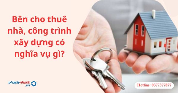 Bên cho thuê nhà, công trình xây dựng có nghĩa vụ gì? 1 Bên cho thuê nhà, công trình xây dựng có nghĩa vụ gì?