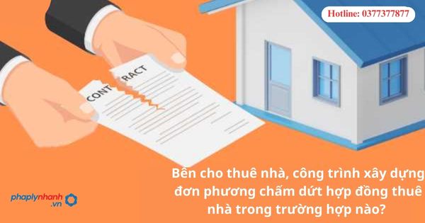Bên cho thuê nhà, công trình xây dựng đơn phương chấm dứt hợp đồng thuê nhà trong trường hợp nào? 1 Bên cho thuê nhà, công trình xây dựng đơn phương chấm dứt hợp đồng thuê nhà trong trường hợp nào?
