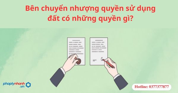 Bên chuyển nhượng quyền sử dụng đất có những quyền gì-hỗ trợ tư vấn pháp lý