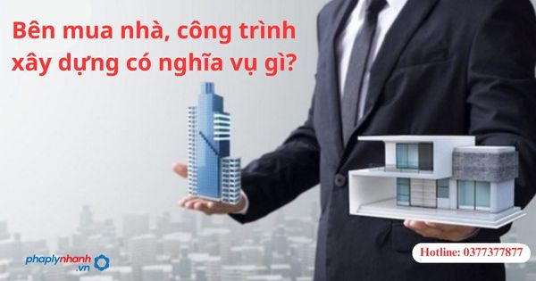 Bên mua nhà, công trình xây dựng có nghĩa vụ gì?