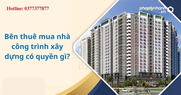 Bên thuê mua nhà, công trình xây dựng có quyền gì? 1 Bên thuê mua nhà, công trình xây dựng có quyền gì?
