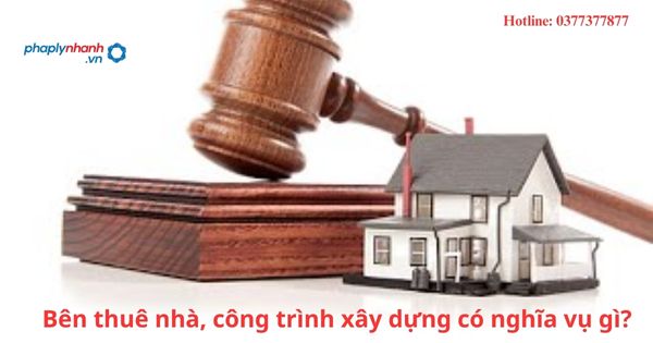Bên thuê nhà, công trình xây dựng có nghĩa vụ gì? 1 Bên thuê nhà, công trình xây dựng có nghĩa vụ gì?