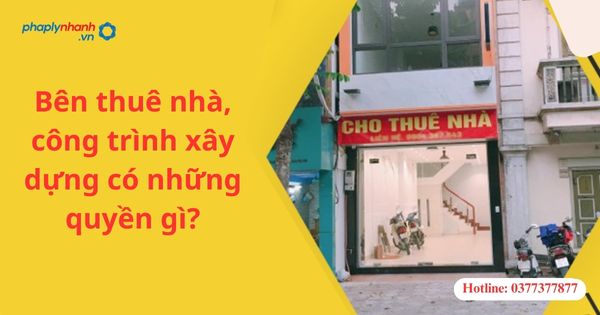 Bên thuê nhà, công trình xây dựng có những quyền gì? 1 Bên thuê nhà, công trình xây dựng có những quyền gì?