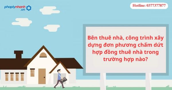 Bên thuê nhà, công trình xây dựng đơn phương chấm dứt hợp đồng thuê nhà trong trường hợp nào-hỗ trợ tư vấn pháp lý (1)