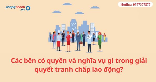 Các bên có quyền và nghĩa vụ gì trong giải quyết tranh chấp lao động? 1 Các bên có quyền và nghĩa vụ gì trong giải quyết tranh chấp lao động?