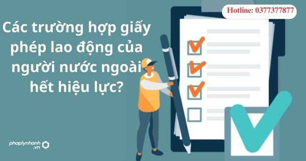 Các trường hợp giấy phép lao động của người nước ngoài hết hiệu lực? 1 Các trường hợp giấy phép lao động của người nước ngoài hết hiệu lực?