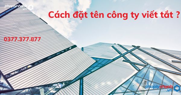 Cách đặt tên công ty viết tắt - tư vấn hỗ trợ pháp lý nhanh