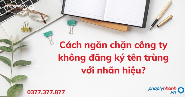 Cách ngăn chặn công ty không đăng ký tên trùng với nhãn hiệu? 1 Cách ngăn chặn công ty không đăng ký tên trùng với nhãn hiệu - tư vấn hỗ trợ pháp lý nhanh