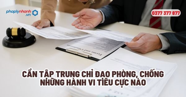 Cần tập trung chỉ đạo phòng, chống những hành vi tiêu cực nào - Tư vấn, hỗ trợ pháp lý nhanh