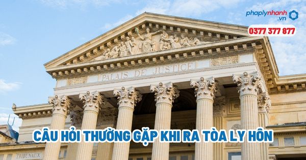 Câu hỏi thường gặp khi ra tòa ly hôn? 1 Câu hỏi thường gặp khi ra tòa ly hôn - Tư vấn, hỗ trợ pháp lý nhanh