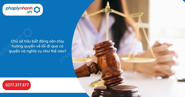 Chủ sở hữu bất động sản chịu hưởng quyền về lối đi qua có quyền và nghĩa vụ như thế nào-Hỗ trợ, tư vấn pháp lý nhanh