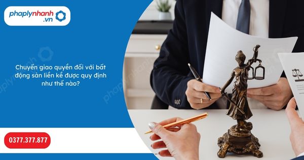 Chuyển giao quyền đối với bất động sản liền kề được quy định như thế nào? 1 Chuyển giao quyền đối với bất động sản liền kề được quy định như thế nào-Hỗ trợ, tư vấn pháp lý nhanh