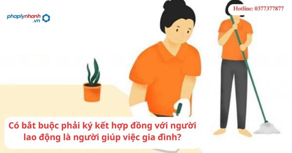 Có bắt buộc phải ký kết hợp đồng với người lao động là người giúp việc gia đình? 1 Có bắt buộc phải ký kết hợp đồng với người lao động là người giúp việc gia đình?