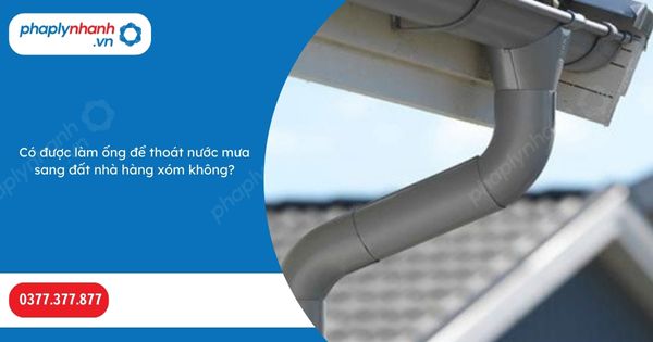 Có được làm ống để thoát nước mưa sang đất nhà hàng xóm không-Hỗ trợ, tư vấn pháp lý nhanh