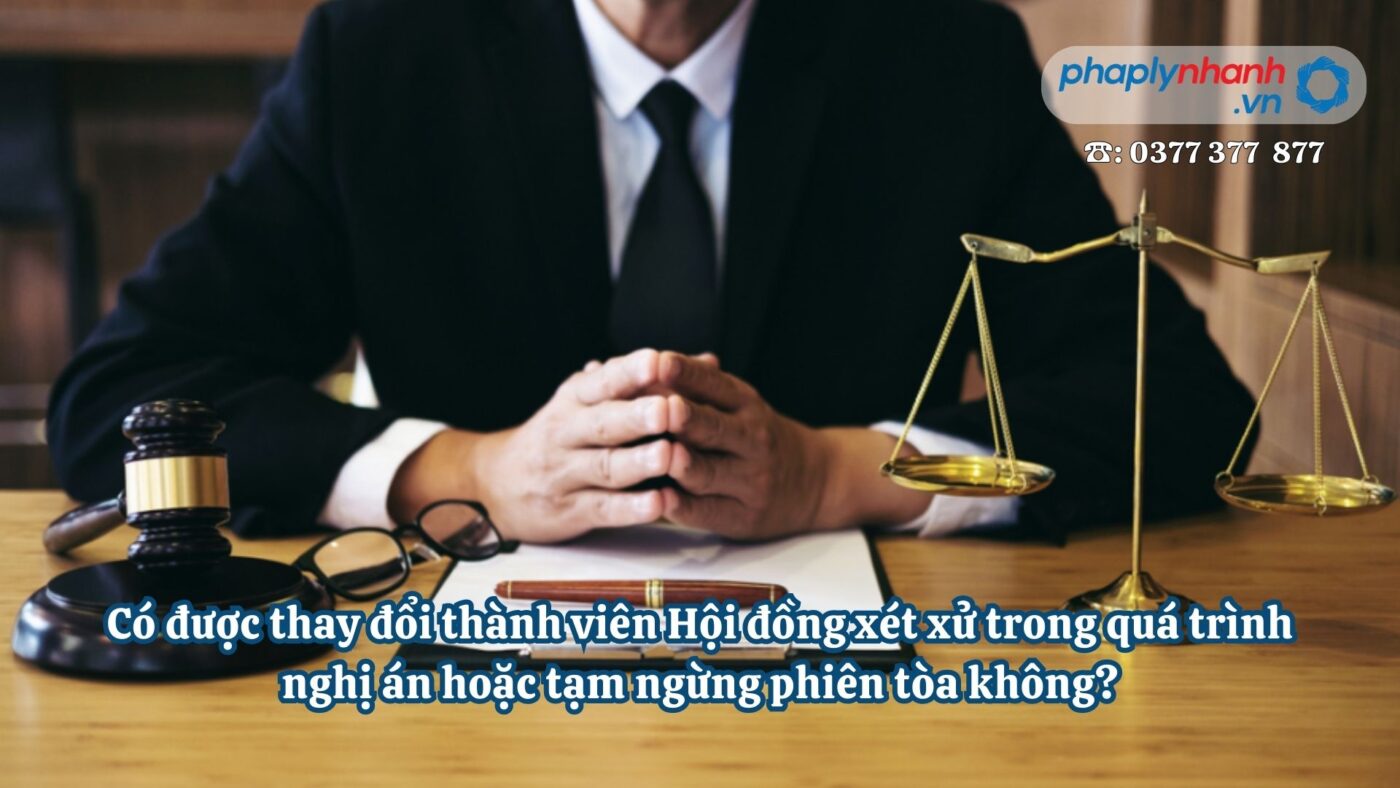 Có được thay đổi thành viên Hội đồng xét xử trong quá trình nghị án hoặc tạm ngừng phiên tòa không? 4 Có được thay đổi thành viên Hội đồng xét xử trong quá trình nghị án hoặc tạm ngừng phiên tòa không -Tư vấn, hỗ trợ pháp lý nhanh