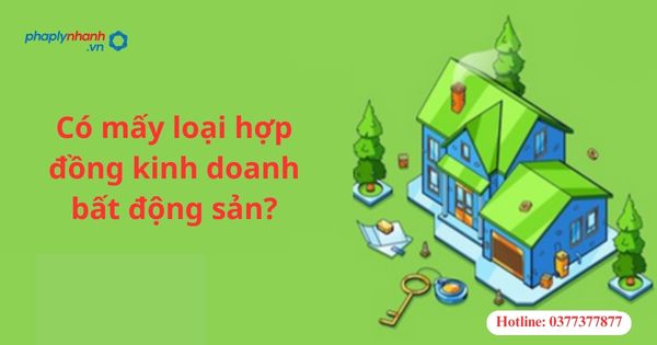 Có mấy loại hợp đồng kinh doanh bất động sản? 1 Có mấy loại hợp đồng kinh doanh bất động sản?