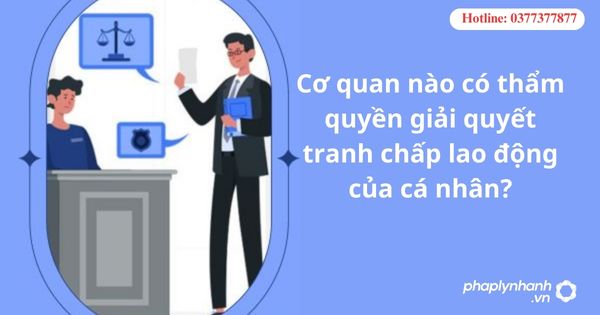 Cơ quan nào có thẩm quyền giải quyết tranh chấp lao động của cá nhân? 1 Cơ quan nào có thẩm quyền giải quyết tranh chấp lao động của cá nhân?