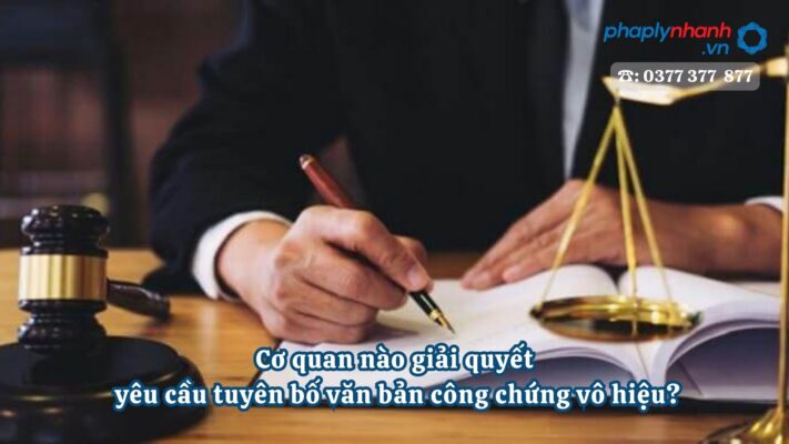 Cơ quan nào giải quyết yêu cầu tuyên bố văn bản công chứng vô hiệu? 1 Cơ quan nào giải quyết yêu cầu tuyên bố văn bản công chứng vô hiệu- Tư vấn, hỗ trợ pháp lý nhanh