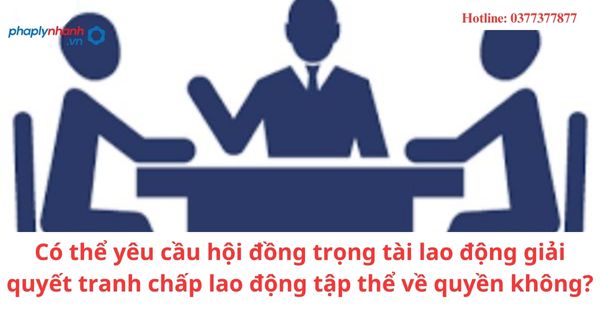 Có thể yêu cầu hội đồng trọng tài lao động giải quyết tranh chấp lao động tập thể về quyền không? 13 Có thể yêu cầu hội đồng trọng tài lao động giải quyết tranh chấp lao động tập thể về quyền không