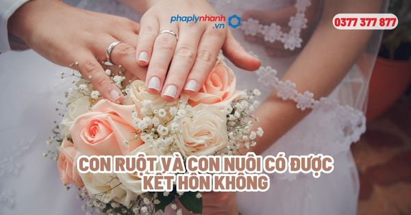 Con ruột và con nuôi có được kết hôn không? 1 Con ruột và con nuôi có được kết hôn không - Tư vấn, hỗ trợ pháp lý nhanh