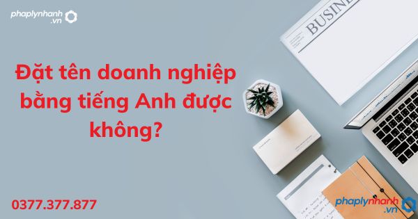 Đặt tên doanh nghiệp bằng tiếng Anh được không? 1 Đặt tên doanh nghiệp bằng tiếng Anh được không - tư vấn hỗ trợ pháp lý nhanh