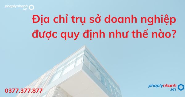 Địa chỉ trụ sở doanh nghiệp được quy định như thế nào? 1 Địa chỉ trụ sở doanh nghiệp được quy định như thế nào - tư vấn hỗ trợ pháp lý nhanh