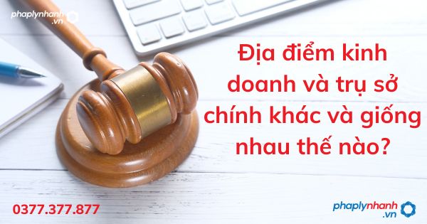 Địa điểm kinh doanh và trụ sở chính khác và giống nhau thế nào? 1 Địa điểm kinh doanh và trụ sở chính khác và giống nhau thế nào - tư vấn hỗ trợ pháp lý nhanh