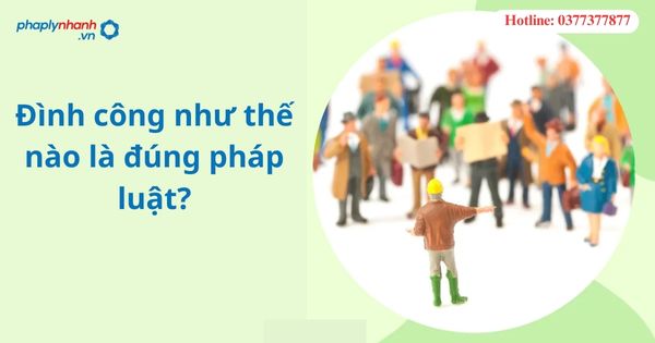 Đình công như thế nào là đúng pháp luật? 1 Đình công như thế nào là đúng pháp luật?