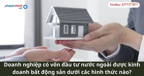 Doanh nghiệp có vốn đầu tư nước ngoài được kinh doanh bất động sản dưới các hình thức nào? 1 Doanh nghiệp có vốn đầu tư nước ngoài được kinh doanh bất động sản dưới các hình thức nào?