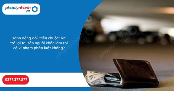 Hành động đòi “tiền chuộc” khi trả lại tài sản người khác làm rơi có vi phạm pháp luật không? 1 Hành động đòi “tiền chuộc” khi trả lại tài sản người khác làm rơi có vi phạm pháp luật không-Hỗ trợ, tư vấn pháp lý nhanh