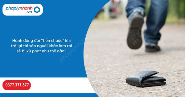 Hành động đòi “tiền chuộc” khi trả lại tài sản người khác làm rơi sẽ bị xử phạt như thế nào? 1 Hành động đòi “tiền chuộc” khi trả lại tài sản người khác làm rơi sẽ bị xử phạt như thế nào-Hỗ trợ, tư vấn pháp lý nhanh