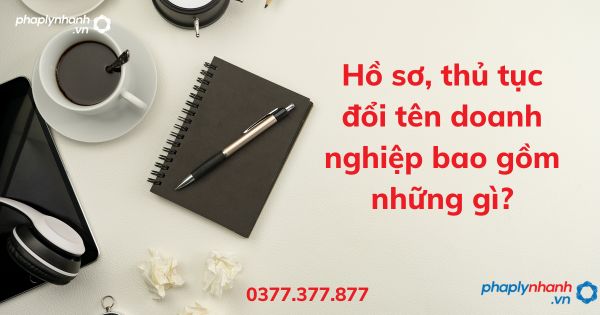 Hồ sơ, thủ tục đổi tên doanh nghiệp bao gồm những gì? 1 Hồ sơ, thủ tục đổi tên doanh nghiệp bao gồm những gì - tư vấn hỗ trợ pháp lý nhanh
