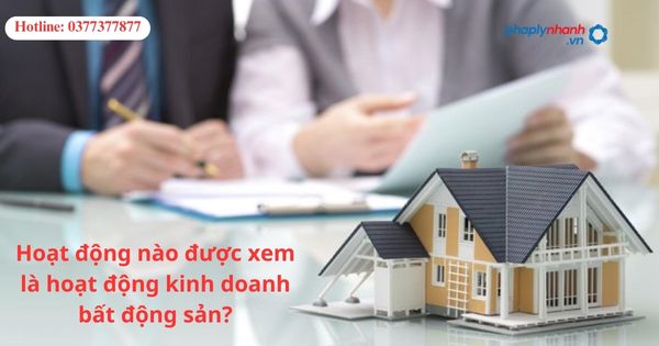 Hoạt động nào được xem là hoạt động kinh doanh bất động sản? 1 Hoạt động nào được xem là hoạt động kinh doanh bất động sản?