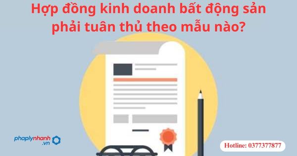 Hợp đồng kinh doanh bất động sản phải tuân thủ theo mẫu nào? 1 Hợp đồng kinh doanh bất động sản phải tuân thủ theo mẫu nào?
