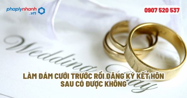 Làm đám cưới trước rồi đăng ký kết hôn sau có được không? 1 Làm đám cưới trước rồi đăng ký kết hôn sau có được không - Tư vấn, hỗ trợ pháp lý nhanh