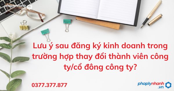 Lưu ý sau đăng ký kinh doanh trong trường hợp thay đổi thành viên công ty/cổ đông công ty? 1 Lưu ý sau đăng ký kinh doanh trong trường hợp thay đổi thành viên công tycổ đông công ty - tư vấn hỗ trợ pháp lý nhanh