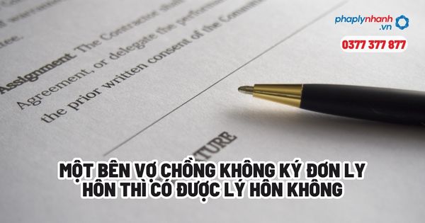 Một bên vợ chồng không ký đơn ly hôn thì có được lý hôn không? 1 Một bên vợ chồng không ký đơn ly hôn thì có được lý hôn không - Tư vấn, hỗ trợ pháp lý nhanh