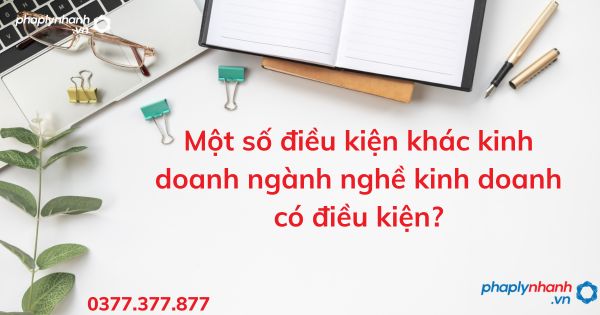 Một số điều kiện khác kinh doanh ngành nghề kinh doanh có điều kiện? 1 Một số điều kiện khác kinh doanh ngành nghề kinh doanh có điều kiện - tư vấn hỗ trợ pháp lý nhanh