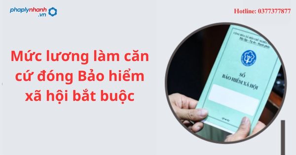 Mức lương làm căn cứ đóng Bảo hiểm xã hội bắt buộc 1 Mức lương làm căn cứ đóng Bảo hiểm xã hội bắt buộc