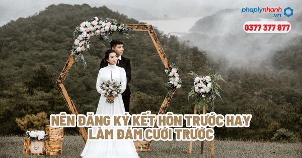 Nên đăng ký kết hôn trước hay làm đám cưới trước? 1 Nên đăng ký kết hôn trước hay làm đám cưới trước - Tư vấn, hỗ trợ pháp lý nhanh