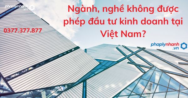Ngành, nghề không được phép đầu tư kinh doanh tại Việt Nam? 1 Ngành, nghề không được phép đầu tư kinh doanh tại Việt Nam - tư vấn hỗ trợ pháp lý nhanh