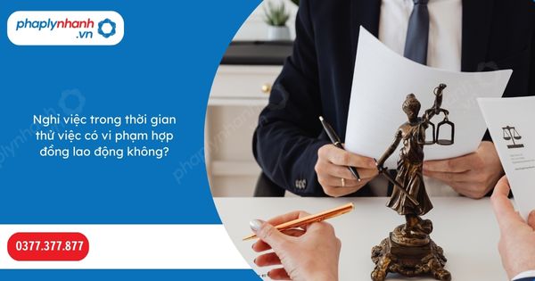 Nghỉ việc trong thời gian thử việc có vi phạm hợp đồng lao động không? 1 Nghỉ việc trong thời gian thử việc có vi phạm hợp đồng lao động không-Hỗ trợ, tư vấn pháp lý nhanh