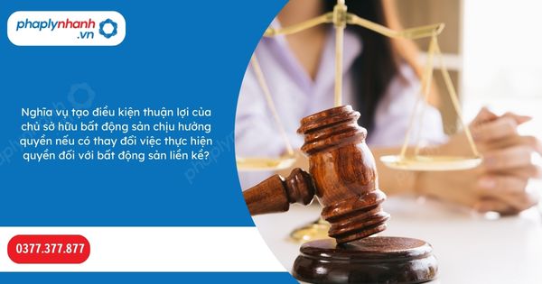 Nghĩa vụ tạo điều kiện thuận lợi của chủ sở hữu bất động sản chịu hưởng quyền nếu có thay đổi việc thực hiện quyền đối với bất động sản liền kề? 1 Nghĩa vụ tạo điều kiện thuận lợi của chủ sở hữu bất động sản chịu hưởng quyền nếu có thay đổi việc thực hiện quyền đối với bất động sản liền kề-Hỗ trợ, tư vấn pháp lý nhanh